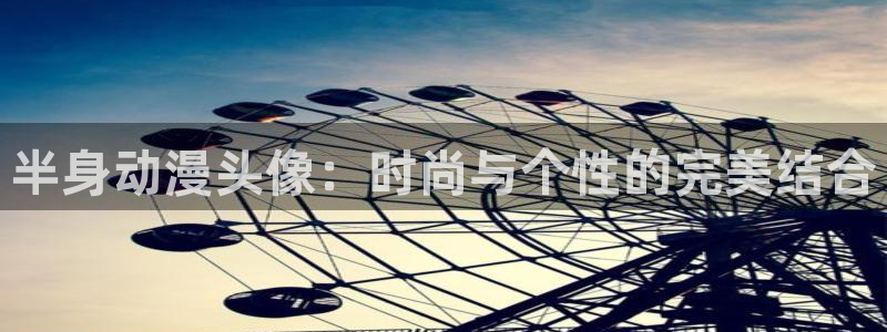 动漫天堂官方正版下载：半身动漫头像：时尚与个性的完美结合