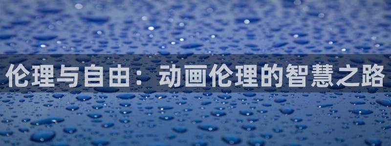 91动漫天堂：伦理与自由：动画伦理的智慧之路